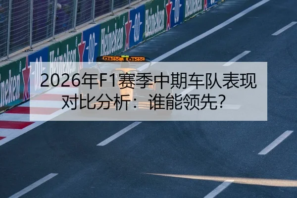 2026年F1赛季中期车队表现对比分析：谁能领先？
